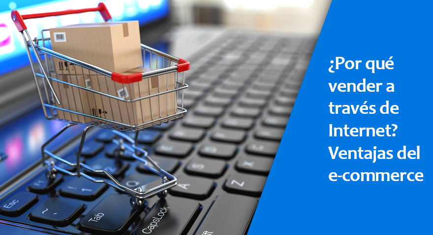 ¿Por qué vender en Internet? Las ventajas del E-commerce